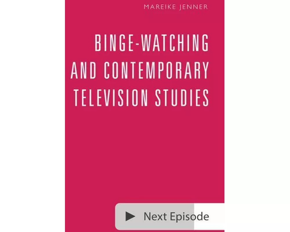 Binge-Watching and Contemporary Television Studies