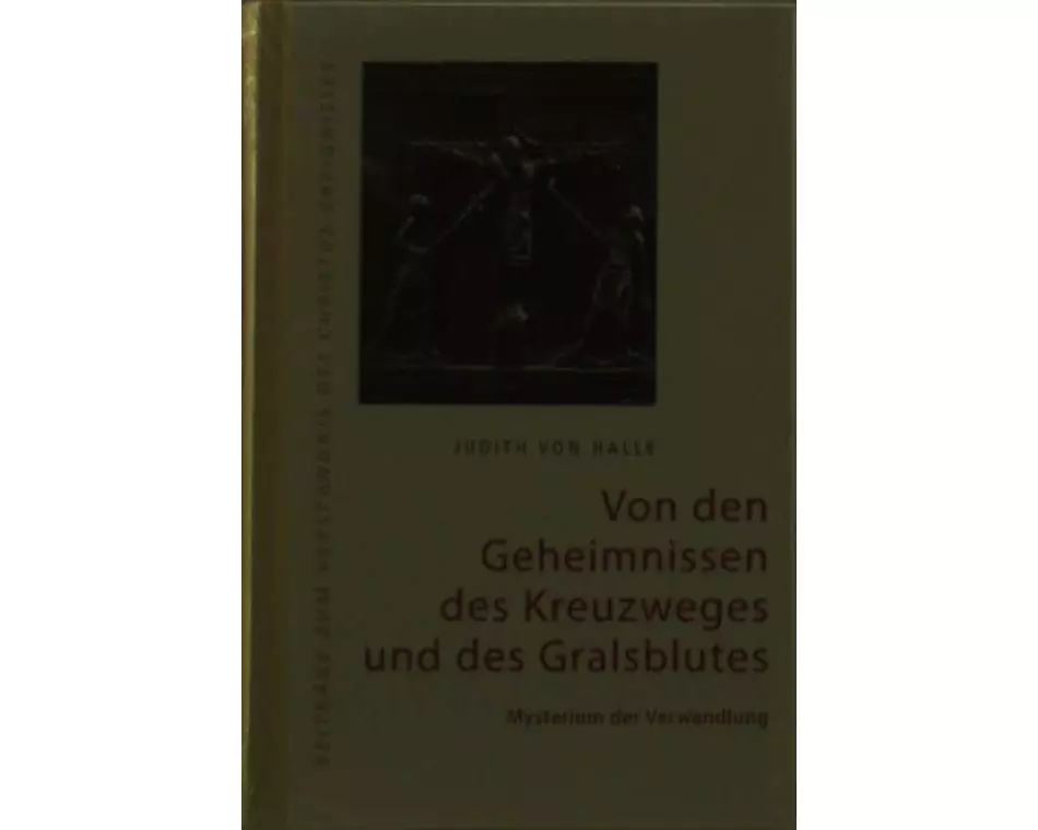 Von den Geheimnissen des Kreuzweges und des Gralsblutes. Mysterium der Verwandlung