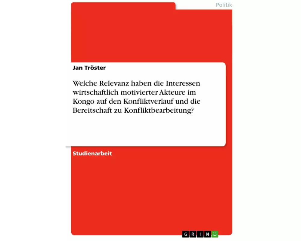 Welche Relevanz haben die Interessen wirtschaftlich motivierter Akteure im Kongo auf den Konfliktverlauf und die Bereitschaft zu Konfliktbearbeitung?