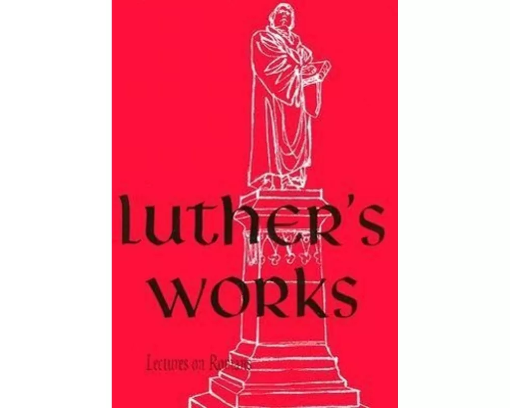 Luther's Works, Volume 25 (Lectures on Roman Glosses and Scholia)