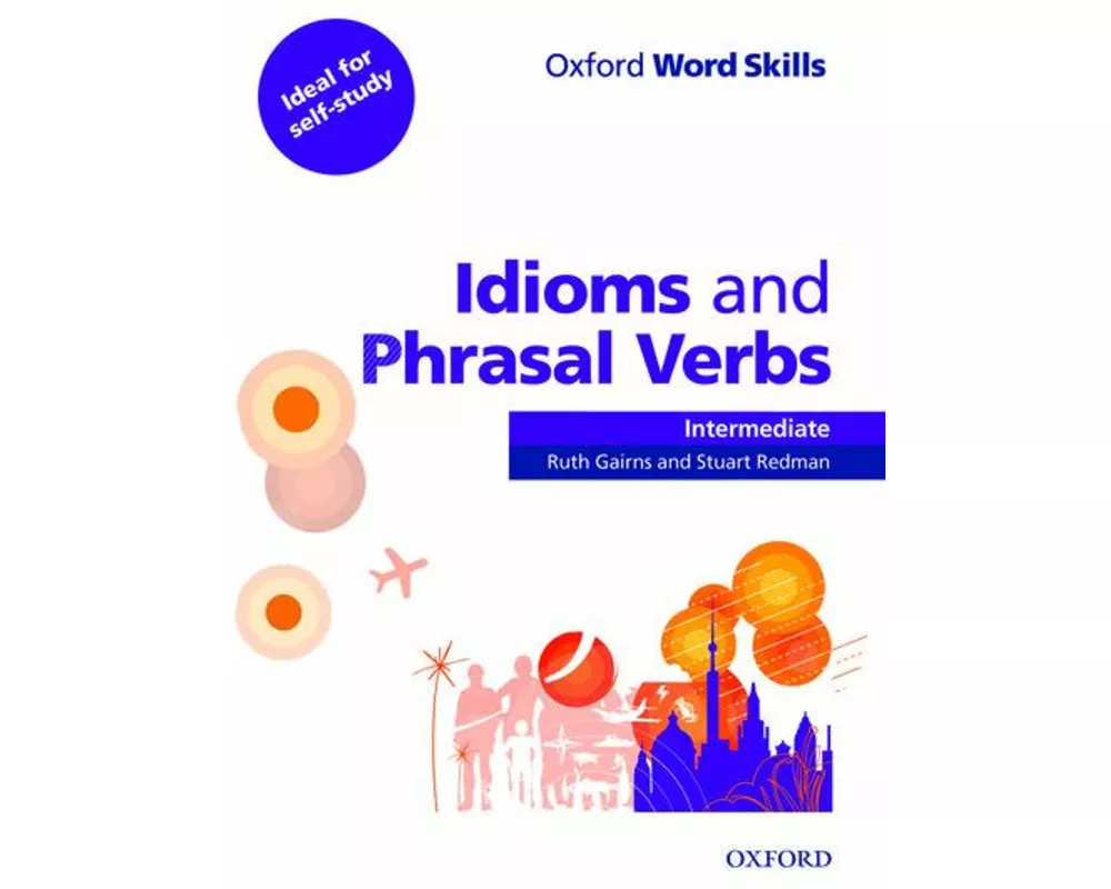 Oxford Word Skills: Intermediate: Idioms and Phrasal Verbs Student Book with Key