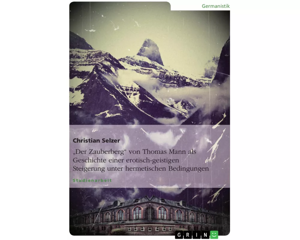 "Der Zauberberg" von Thomas Mann als Geschichte einer erotisch-geistigen Steigerung unter hermetischen Bedingungen
