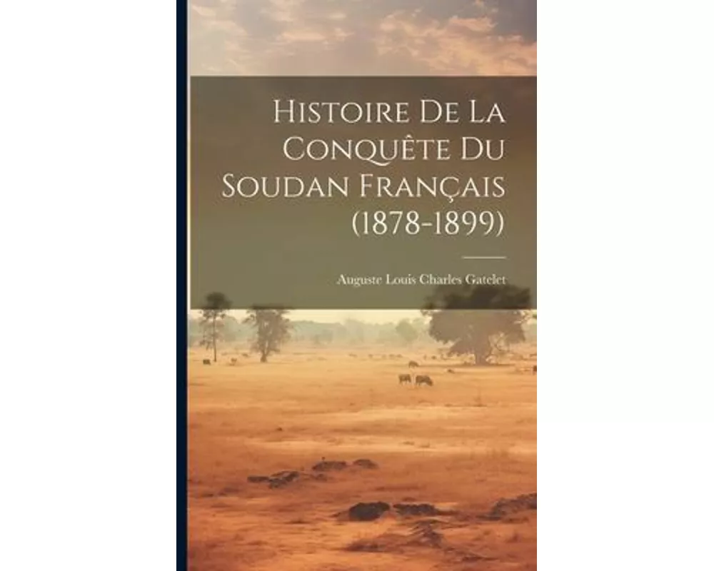 Histoire De La Conquête Du Soudan Français (1878-1899)