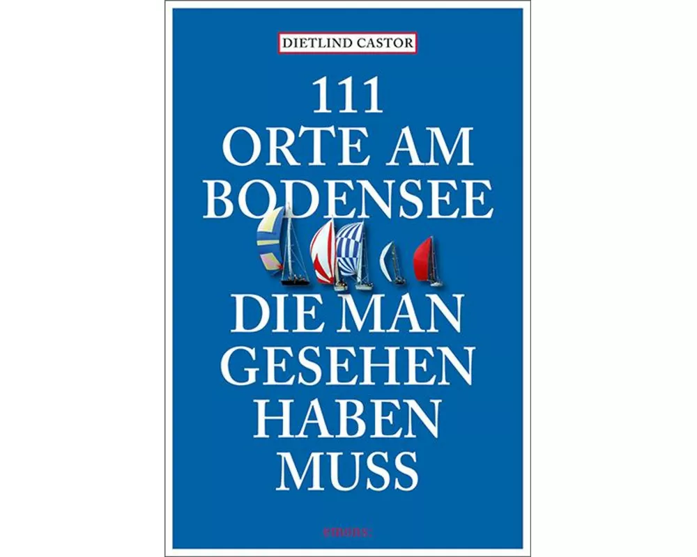 111 Orte am Bodensee, die man gesehen haben muss