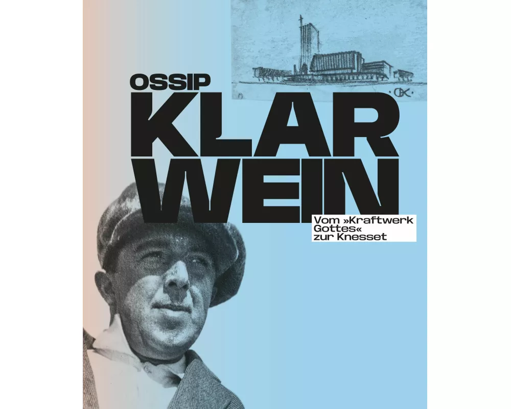 Ossip Klarwein: Vom 'Kraftwerk Gottes' zur Knesset [Deutsche Ausgabe]