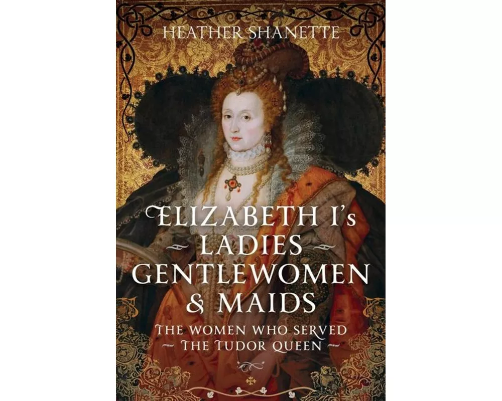 Elizabeth I's Ladies, Gentlewomen and Maids