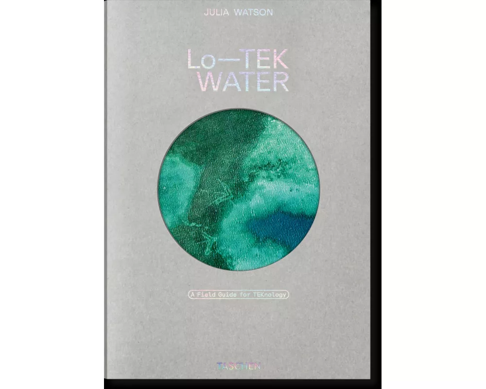 Julia Watson. Lo—TEK. Water. A Field Guide for TEKnology