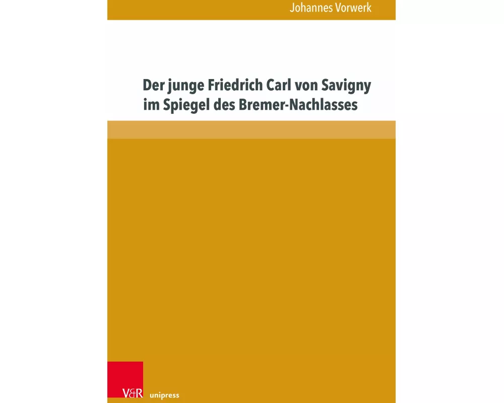Der junge Friedrich Carl von Savigny im Spiegel des Bremer-Nachlasses