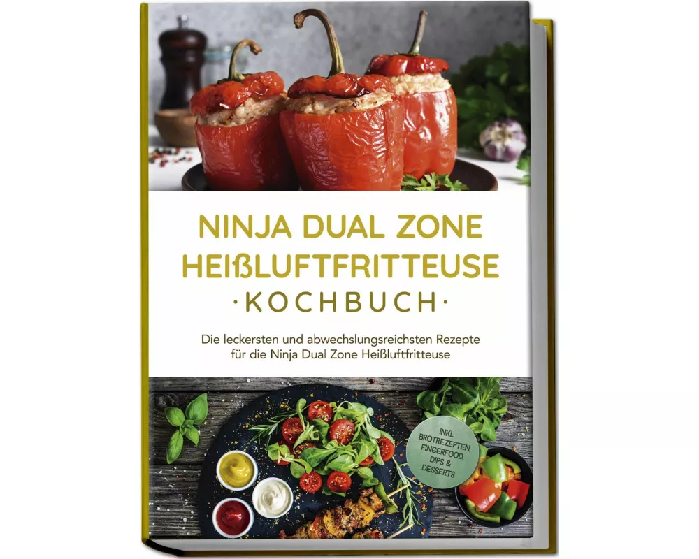 Ninja Dual Zone Heißluftfritteuse Kochbuch: Die leckersten und abwechslungsreichsten Rezepte für die Ninja Dual Zone Heißluftfritteuse - inkl. Brotrez