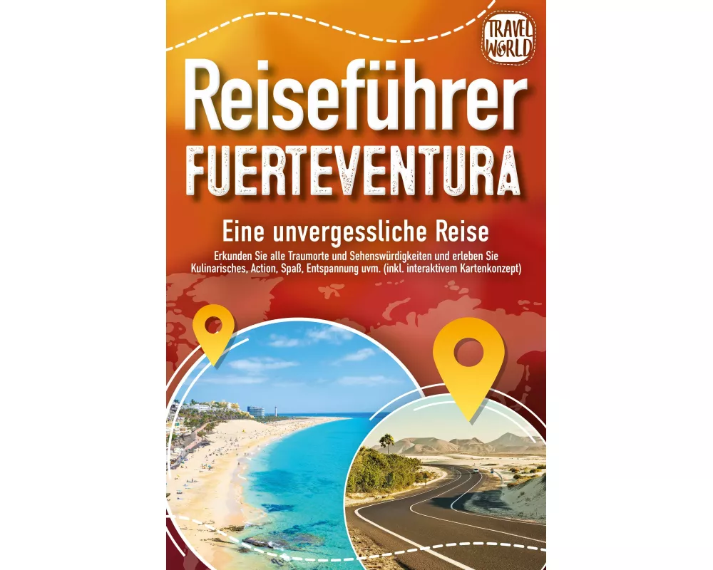 REISEFÜHRER FUERTEVENTURA - Eine unvergessliche Reise: Erkunden Sie alle Traumorte und Sehenswürdigkeiten und erleben Sie Kulinarisches, Action, Spaß,