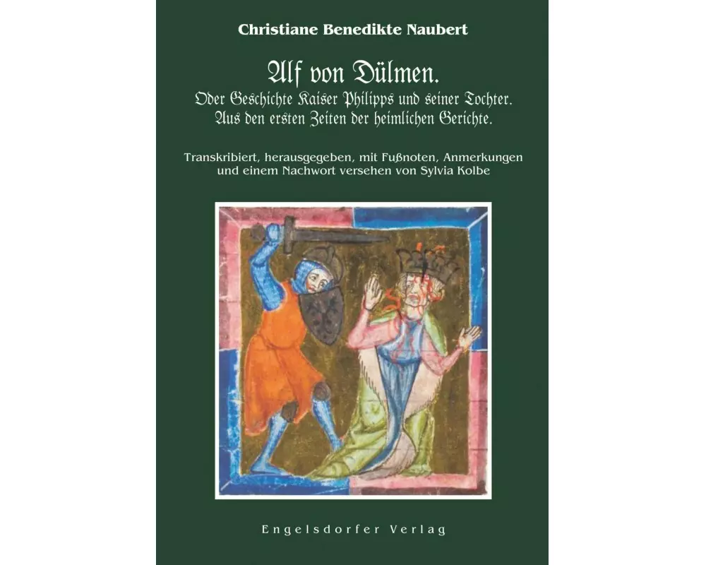 Alf von Dülmen. Oder Geschichte Kaiser Philipps und seiner Tochter. Aus den ersten Zeiten der heimlichen Gerichte