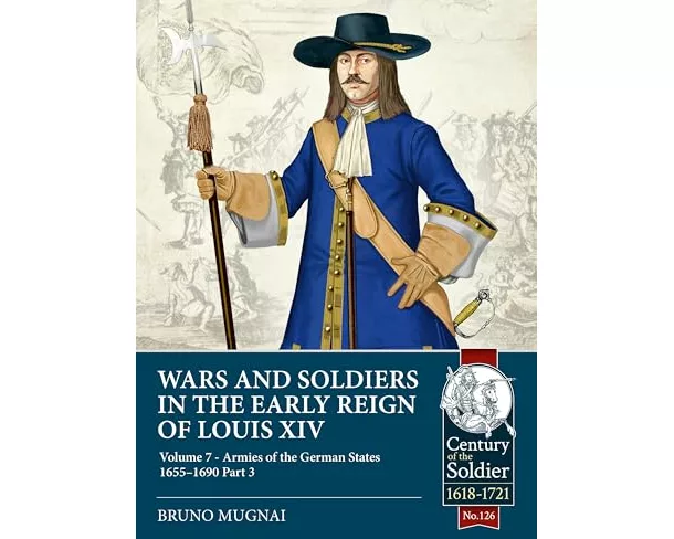 Wars and Soldiers in the Early Reign of Louis XIV Volume 7 Part 3