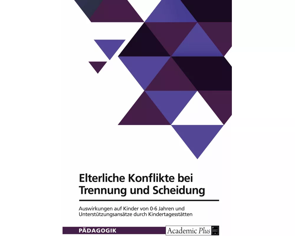 Elterliche Konflikte bei Trennung und Scheidung. Auswirkungen auf Kinder von 0-6 Jahren und Unterstützungsansätze durch Kindertagesstätten