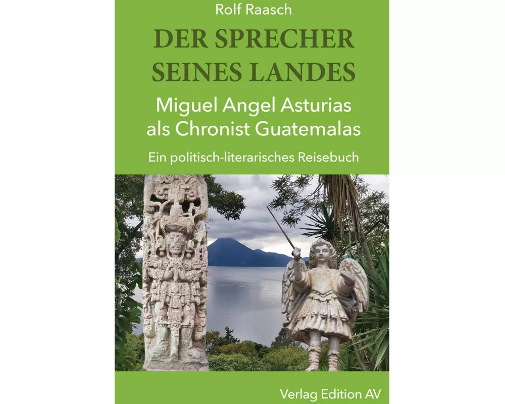 DER SPRECHER SEINES LANDES - Miguel Angel Asturias als Chronist Guatemalas