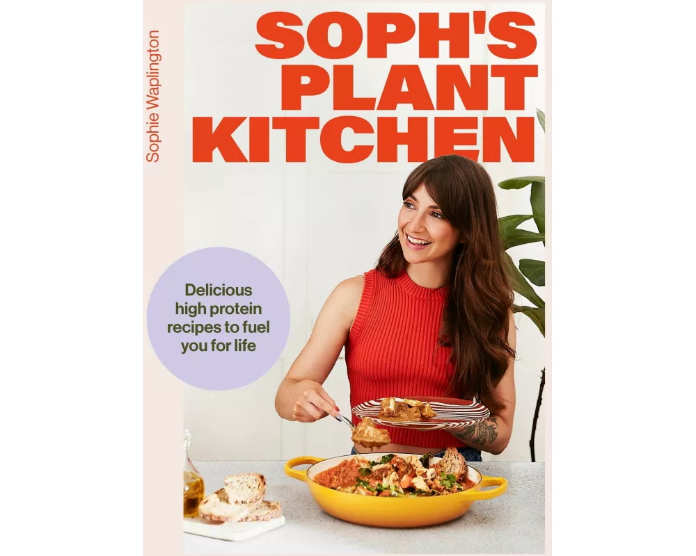 Soph's Plant Kitchen: Delicious high protein recipes to fuel you for life - The Sunday Times Bestseller 2025