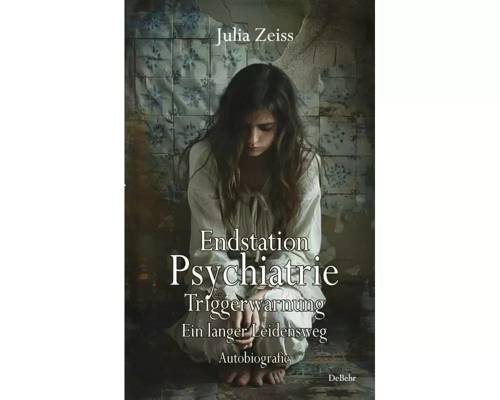 Endstation Psychiatrie - Triggerwarnung - Ein langer Leidensweg - Autobiografie