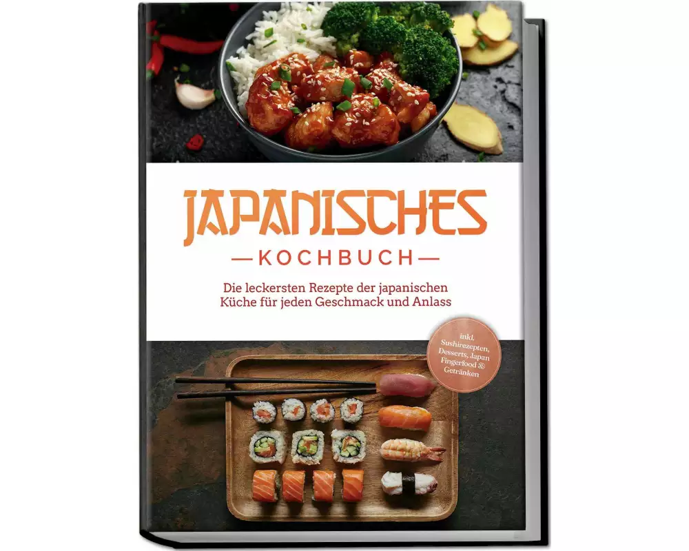 Japanisches Kochbuch: Die leckersten Rezepte der japanischen Küche für jeden Geschmack und Anlass - inkl. Sushirezepten, Desserts, Japan Fingerfood &