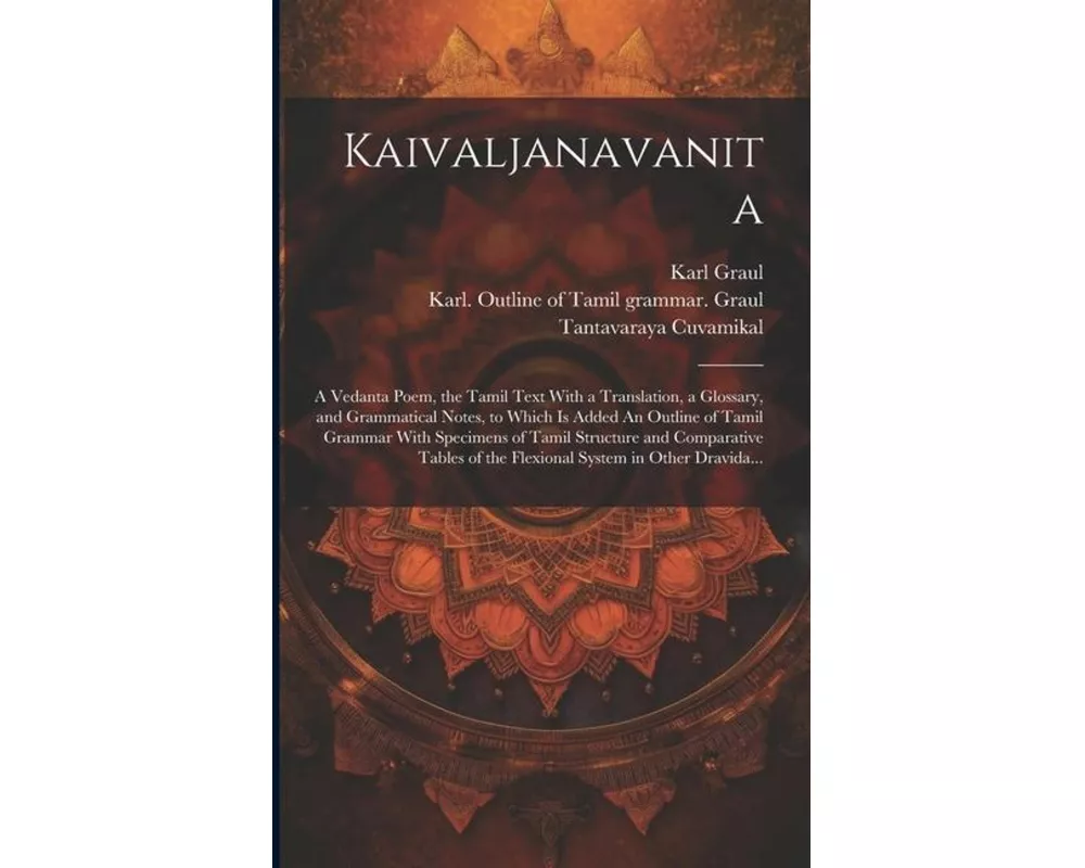 Kaivaljanavanita: A Vedanta Poem, the Tamil Text With a Translation, a Glossary, and Grammatical Notes, to Which is Added An Outline of