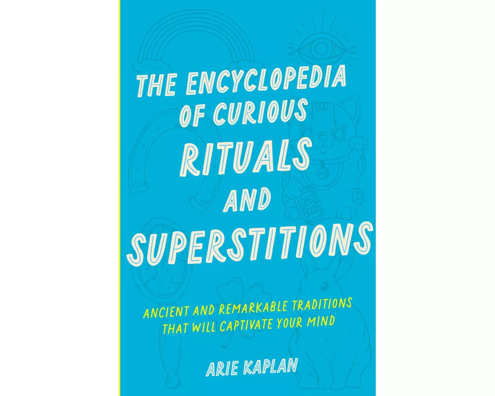 The Encyclopedia of Curious Rituals and Superstitions