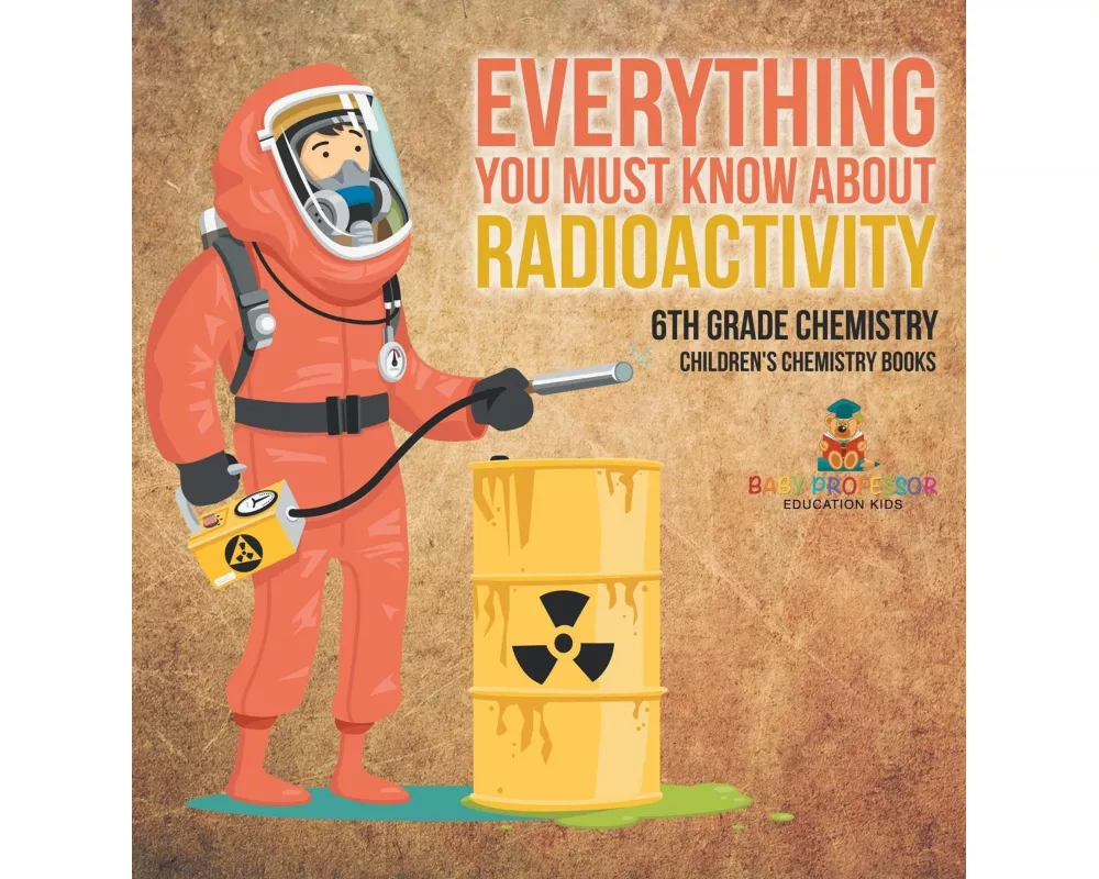 Everything You Must Know about Radioactivity 6th Grade Chemistry | Children's Chemistry Books
