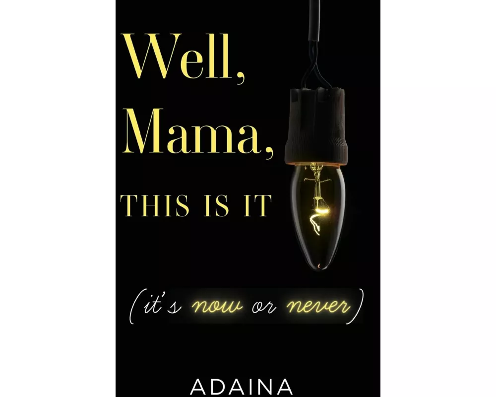 Well, Mama, This is It (it's now or never)