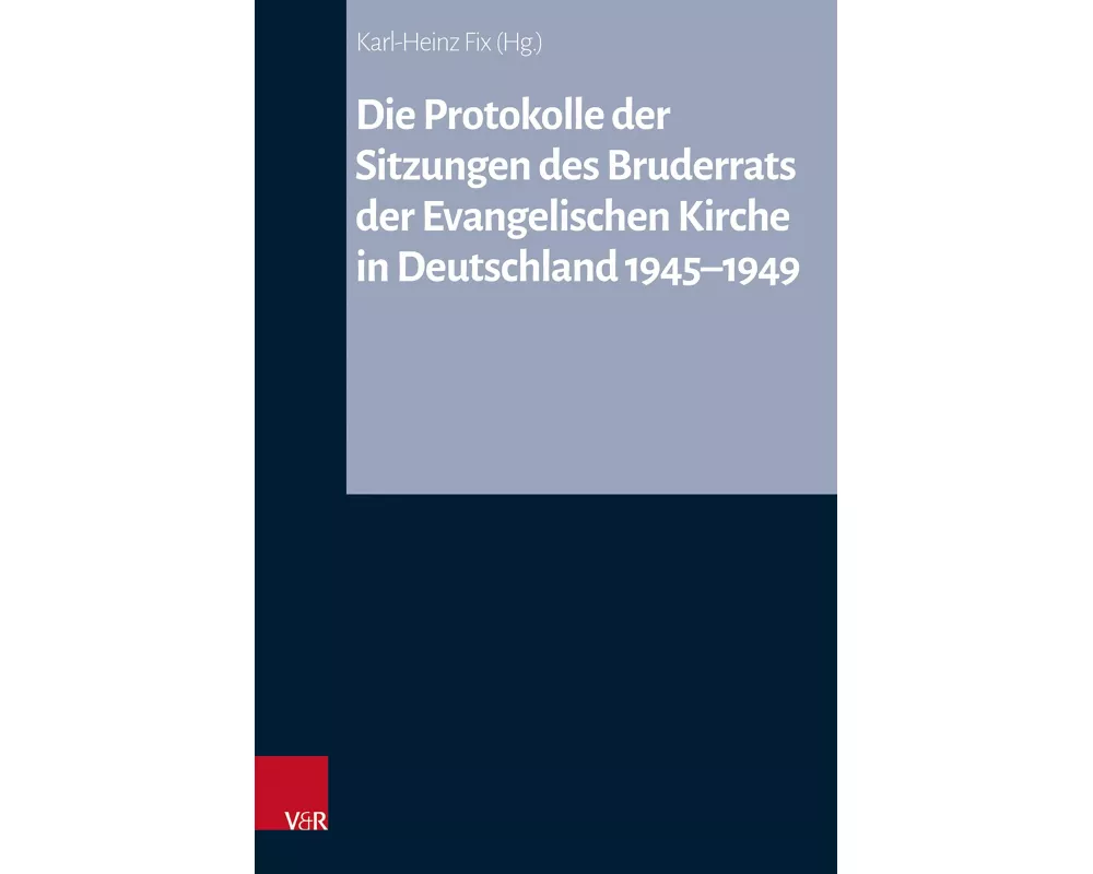 Die Protokolle der Sitzungen des Bruderrats der Evangelischen Kirche in Deutschland 1945–1949