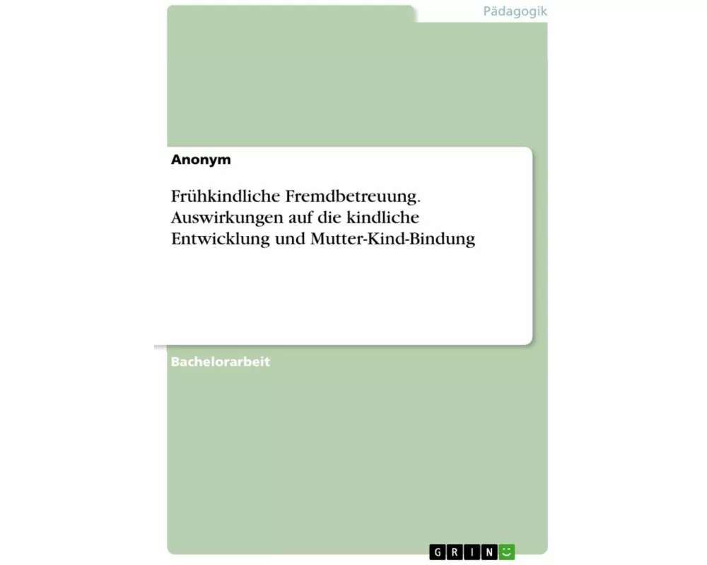 Frühkindliche Fremdbetreuung. Auswirkungen auf die kindliche Entwicklung und Mutter-Kind-Bindung