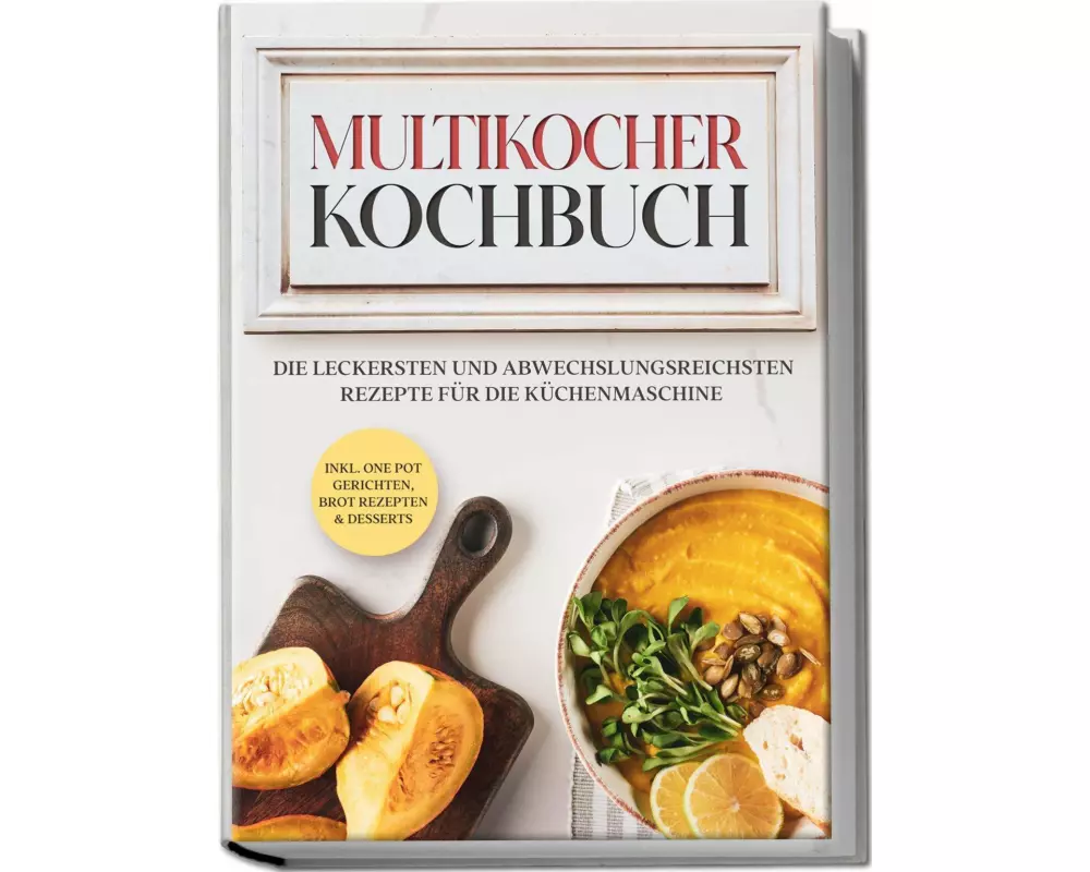 Multikocher Kochbuch: Die leckersten und abwechslungsreichsten Rezepte für den Multikocher - inkl. One Pot Gerichten, Brot Rezepten & Desserts