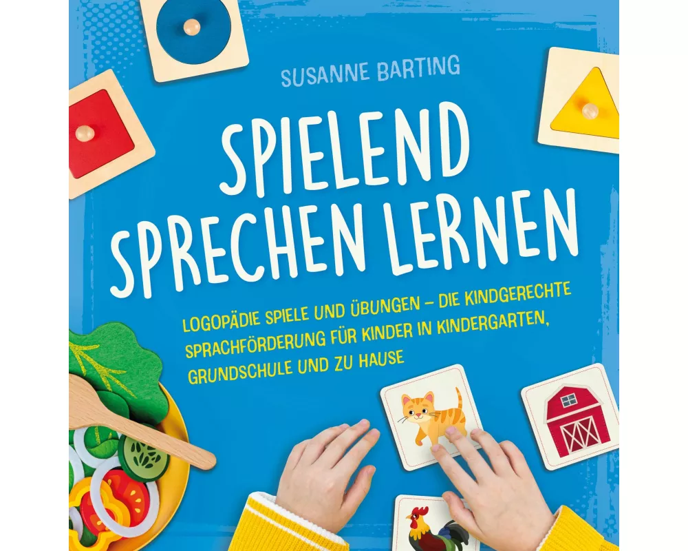 Spielend Sprechen lernen: Logopädie Spiele und Übungen - die kindgerechte Sprachförderung für Kinder in Kindergarten, Grundschule und zu Hause