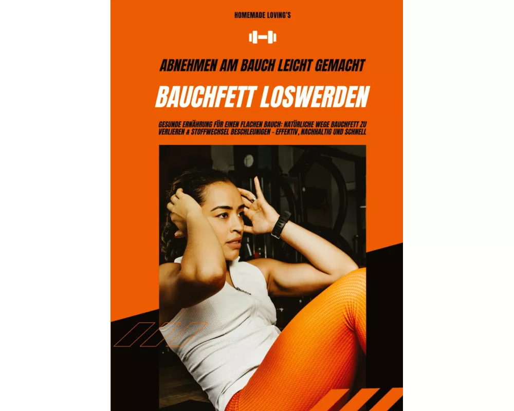 Bauchfett loswerden: Abnehmen am Bauch leicht gemacht (Gesunde Ernährung für einen flachen Bauch: Natürliche Wege Bauchfett zu verlieren & Stoffwechse