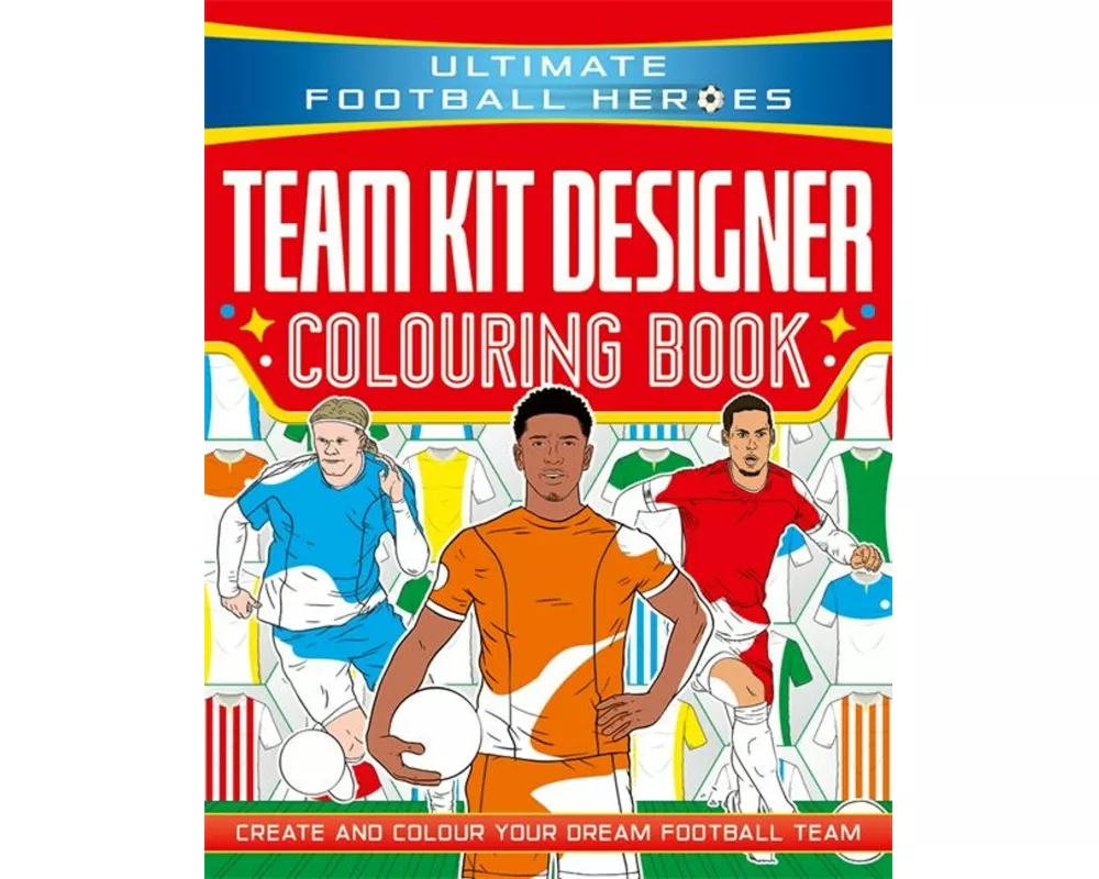 Ultimate Football Heroes: Team Kit Designer Colouring Book