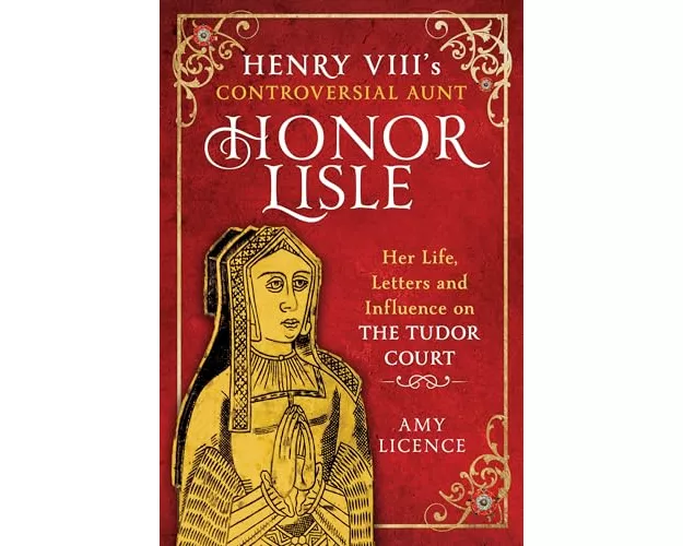 Henry VIII's Controversial Aunt, Honor Lisle