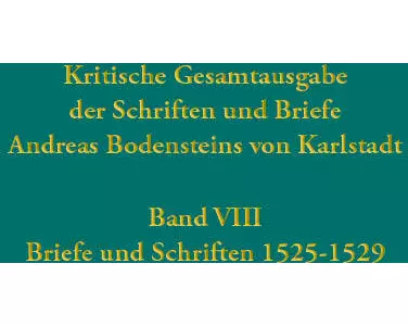 Kritische Gesamtausgabe der Schriften und Briefe Andreas Bodensteins von Karlstadt