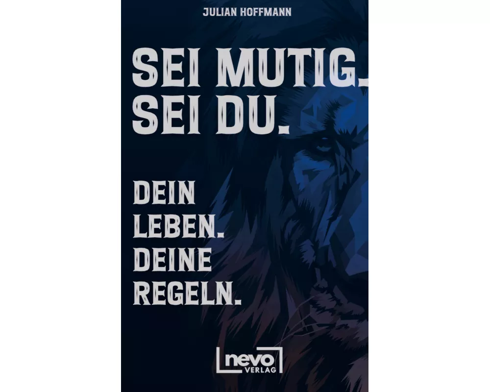 Sei mutig. Sei du. Dein Leben. Deine Regeln. Dein Weg zu mehr Selbstbewusstsein, Stärke und innerer Freiheit