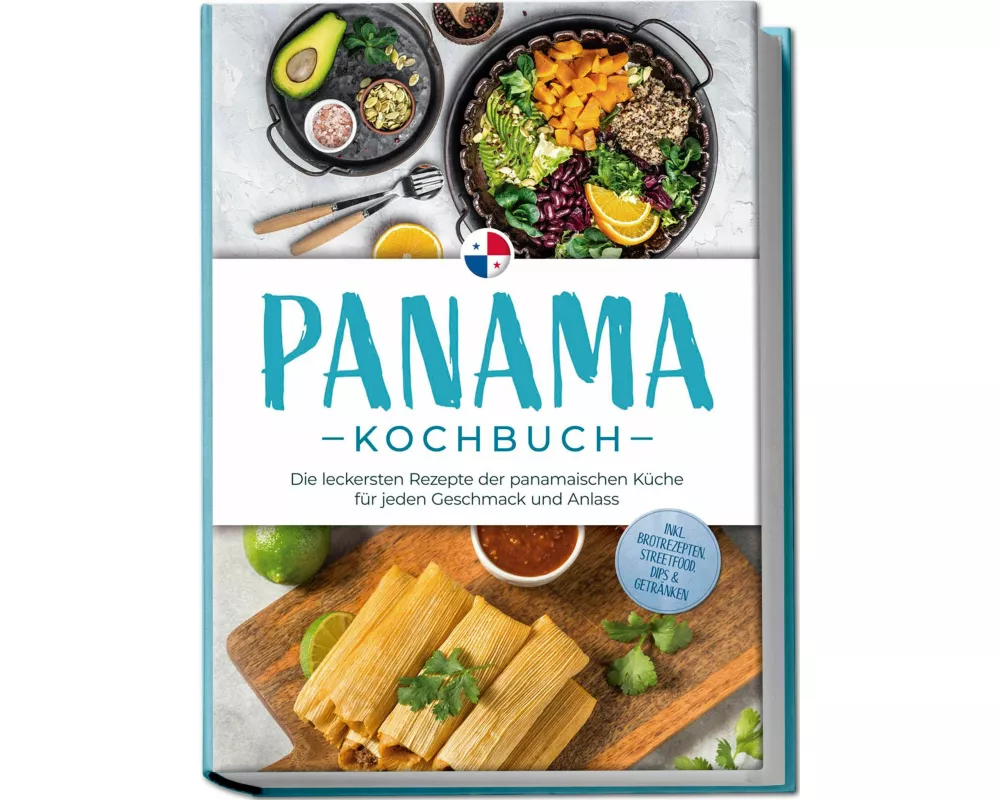 Panama Kochbuch: Die leckersten Rezepte der panamaischen Küche für jeden Geschmack und Anlass - inkl. Brotrezepten, Streetfood, Dips & Getränken