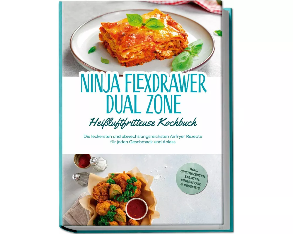 Ninja FlexDrawer Dual Zone Heißluftfritteuse Kochbuch: Die leckersten und abwechslungsreichsten Airfryer Rezepte für jeden Geschmack und Anlass - inkl