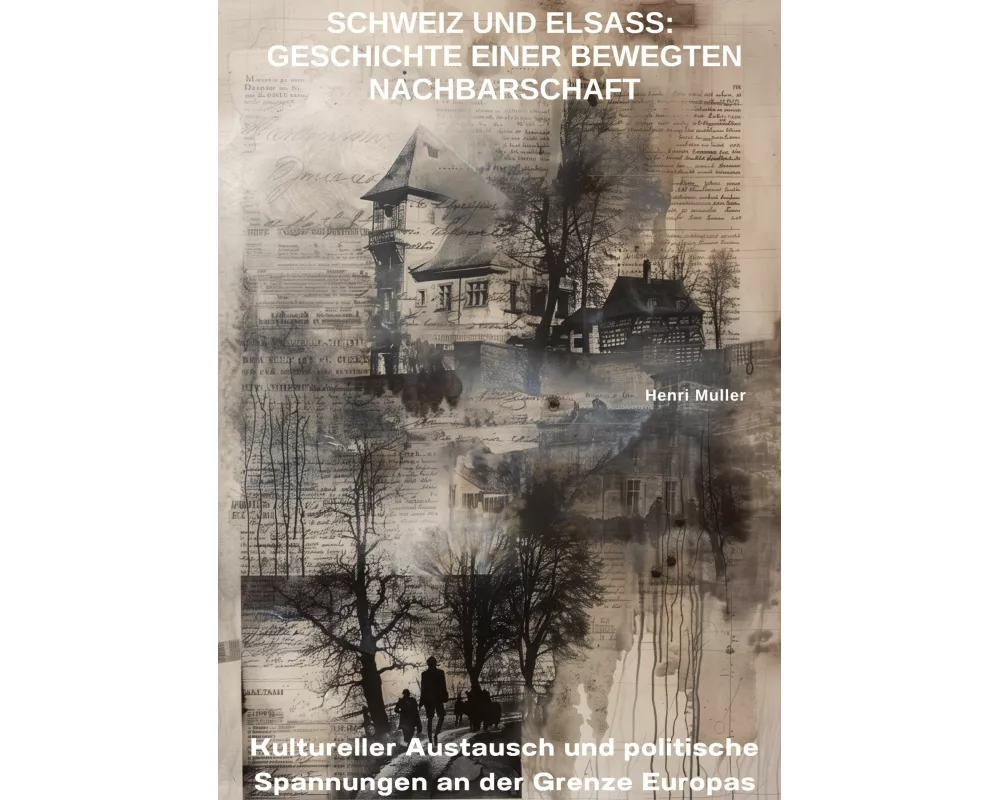 Schweiz und Elsass: Geschichte einer bewegten Nachbarschaft