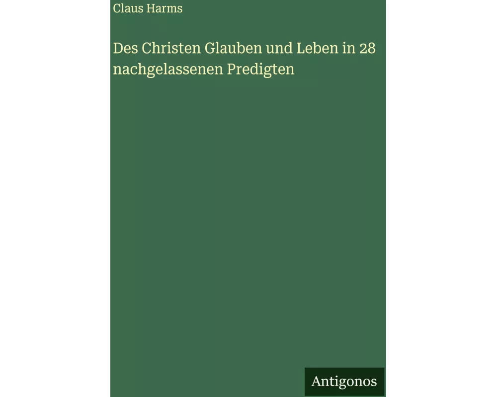 Des Christen Glauben und Leben in 28 nachgelassenen Predigten