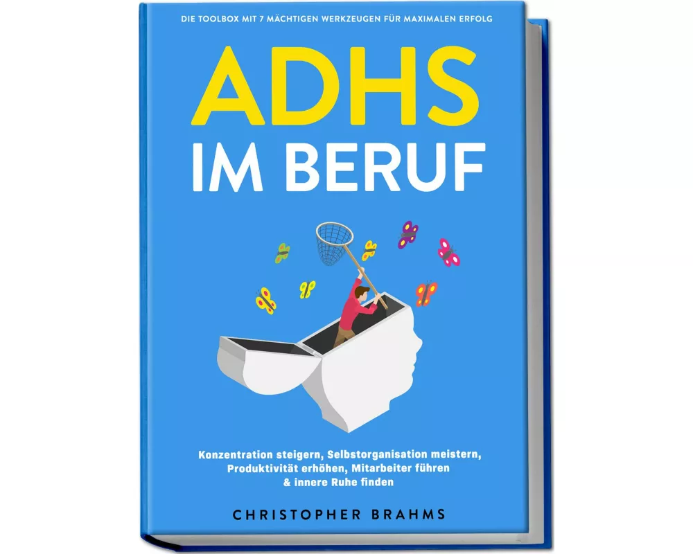 ADHS im Beruf - Die Toolbox mit 7 mächtigen Werkzeugen für maximalen Erfolg: Konzentration steigern, Selbstorganisation meistern, Produktivität erhöhe