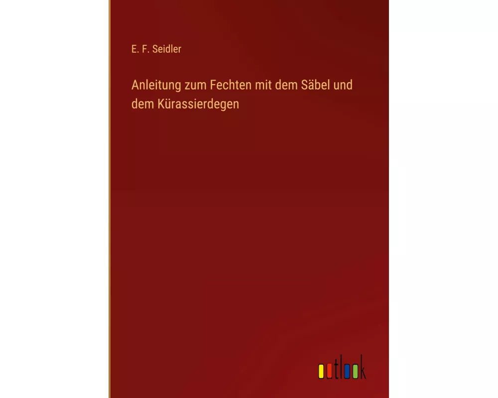 Anleitung zum Fechten mit dem Säbel und dem Kürassierdegen