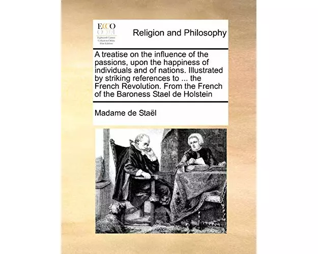 A Treatise on the Influence of the Passions, Upon the Happiness of Individuals and of Nations. Illustrated by Striking References to ... the French Re