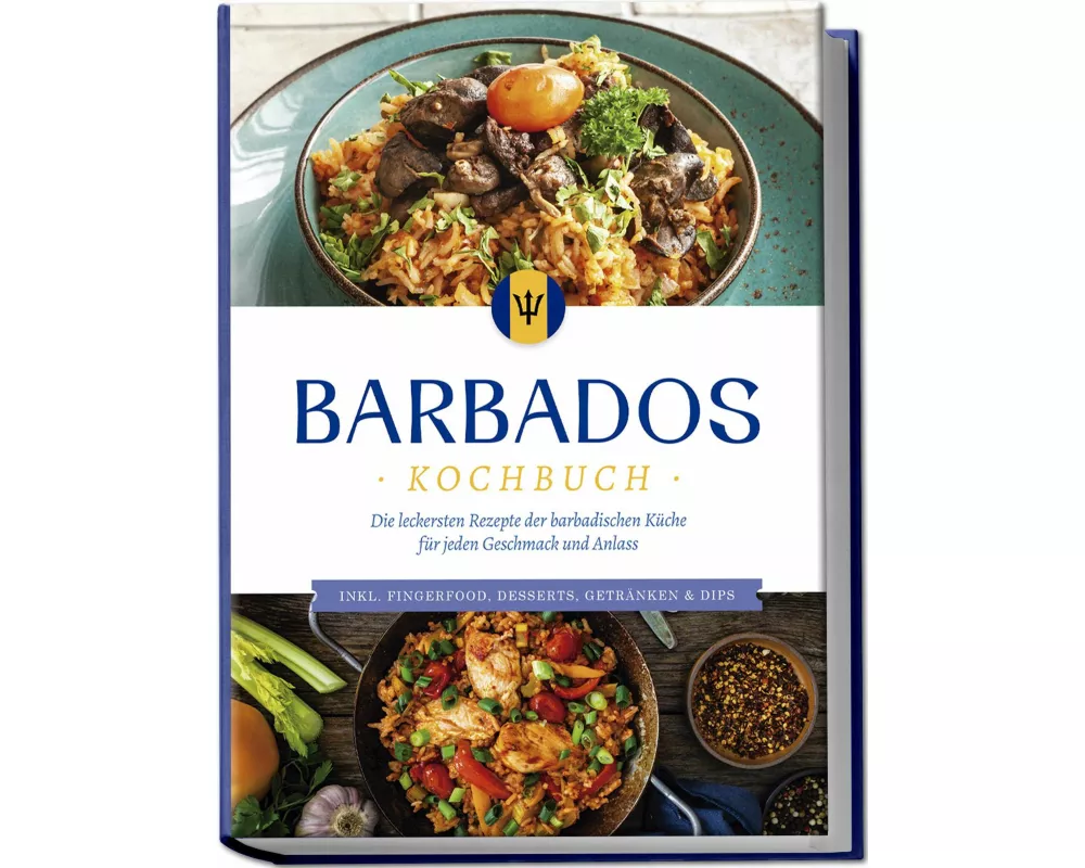 Barbados Kochbuch: Die leckersten Rezepte der barbadischen Küche für jeden Geschmack und Anlass - inkl. Fingerfood, Desserts, Getränken & Dips