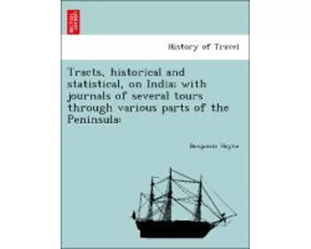 Tracts, Historical and Statistical, on India; With Journals of Several Tours Through Various Parts of the Peninsula