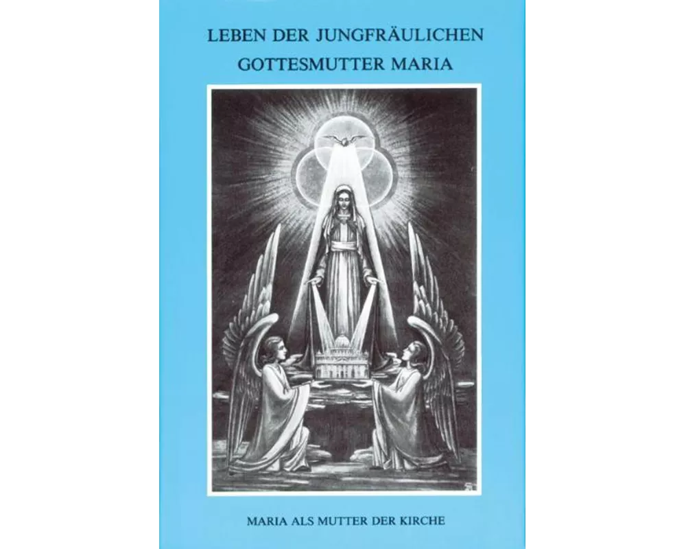 Leben der jungfräulichen Gottesmutter Maria. Geheimnisvolle Stadt Gottes / Leben der jungfräulichen Gottesmutter Maria