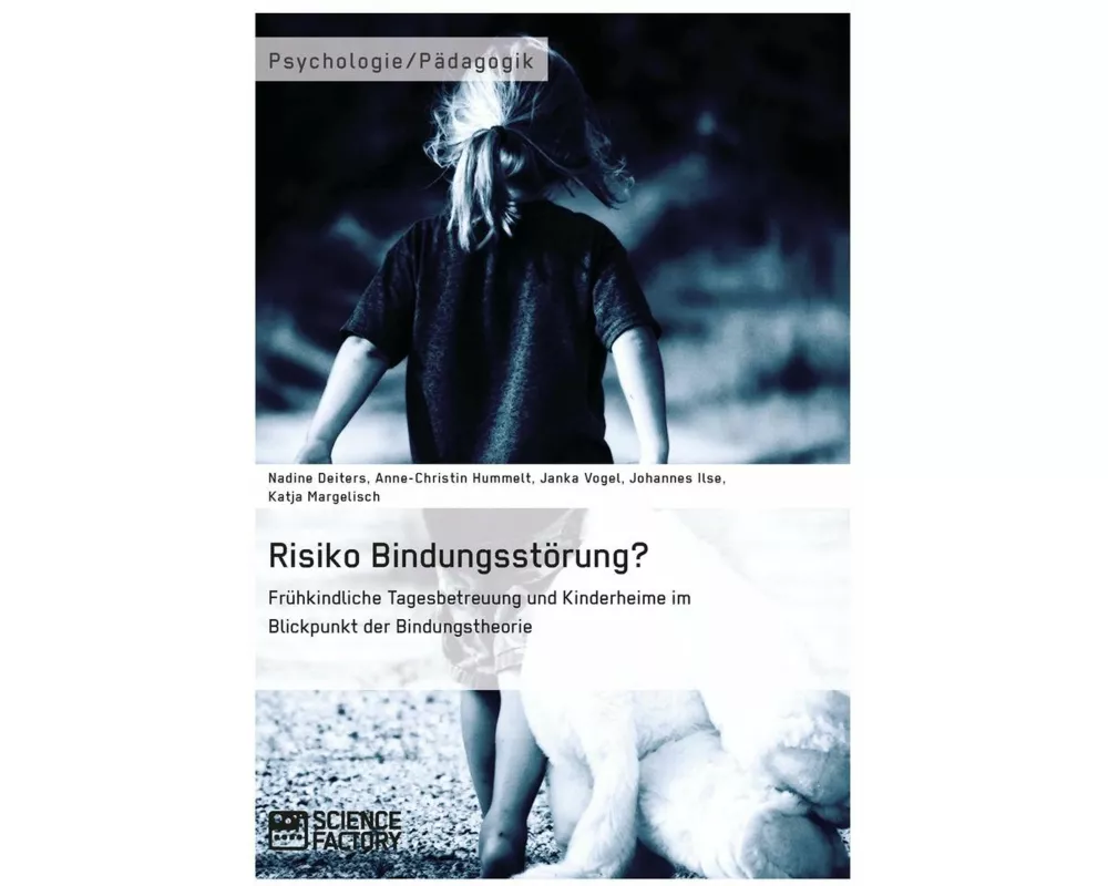 Risiko Bindungsstörung? Frühkindliche Tagesbetreuung und Kinderheime im Blickpunkt der Bindungstheorie