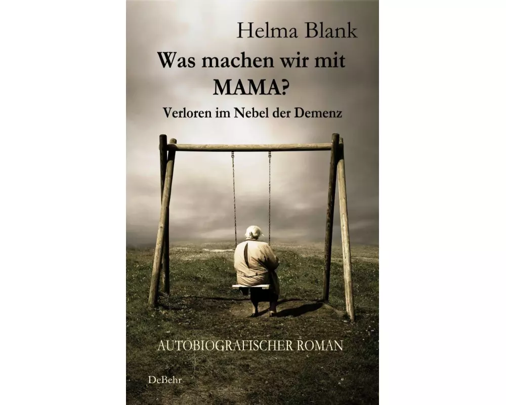 Was machen wir mit Mama? - Verloren im Nebel der Demenz - Autobiografischer Roman