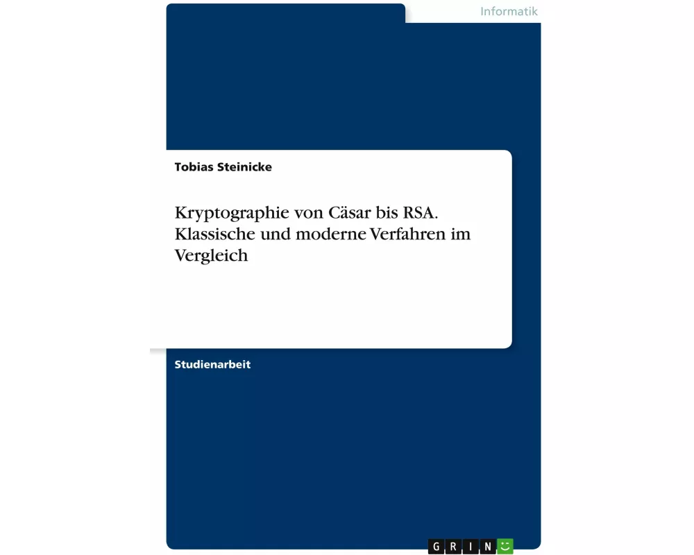 Kryptographie von Cäsar bis RSA. Klassische und moderne Verfahren im Vergleich