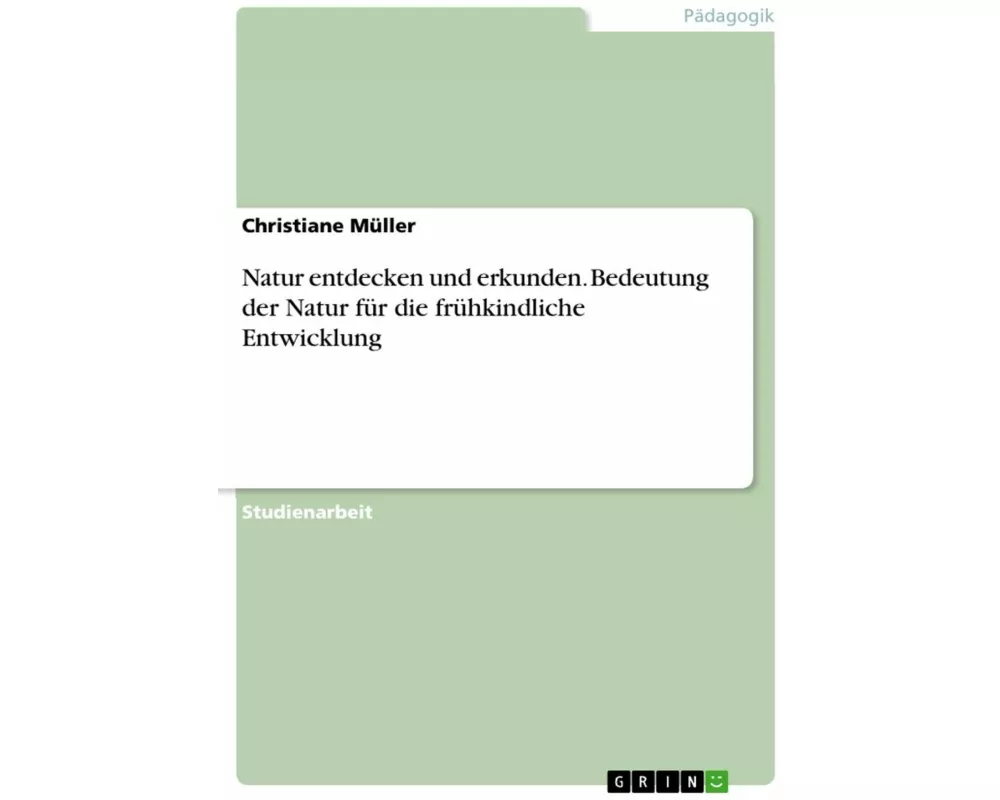 Natur entdecken und erkunden. Bedeutung der Natur für die frühkindliche Entwicklung