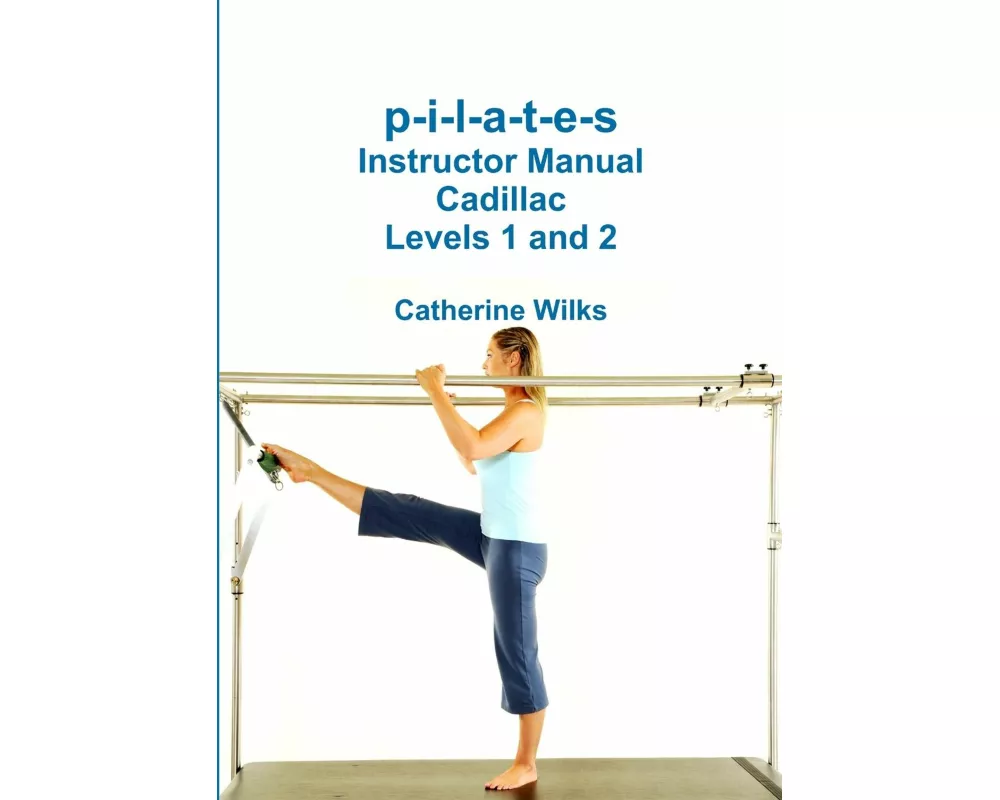 P-I-L-A-T-E-S Instructor Manual Cadillac Levels 1 and 2