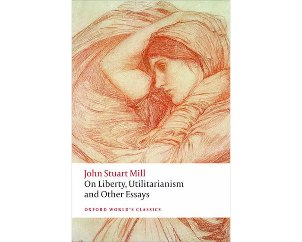 On Liberty, Utilitarianism and Other Essays